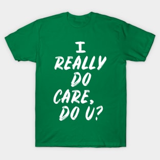 I Really Do Care, Do U? T-Shirt